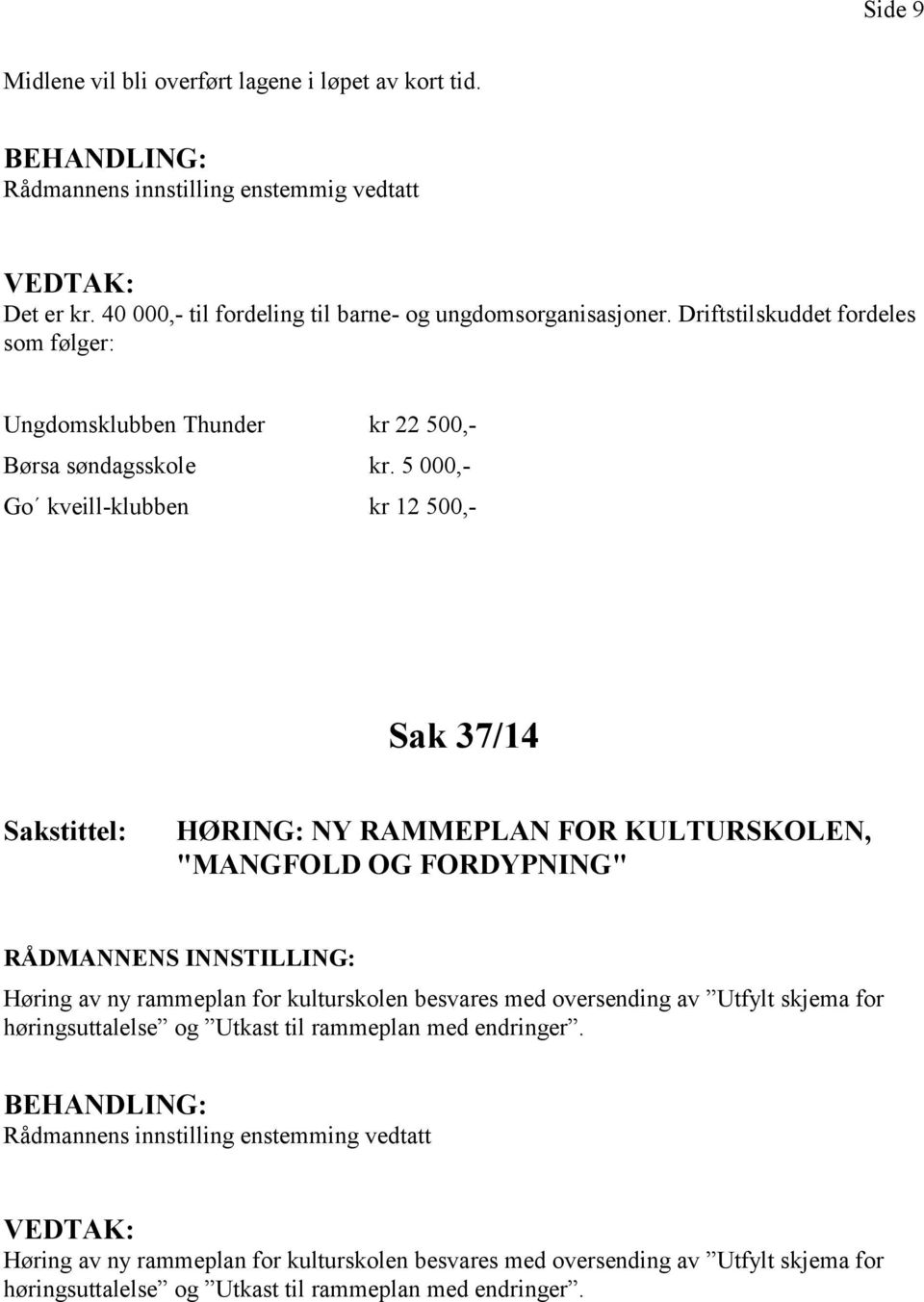 5 000,- Go kveill-klubben kr 12 500,- Sak 37/14 HØRING: NY RAMMEPLAN FOR KULTURSKOLEN, "MANGFOLD OG FORDYPNING" Høring av ny rammeplan for kulturskolen besvares