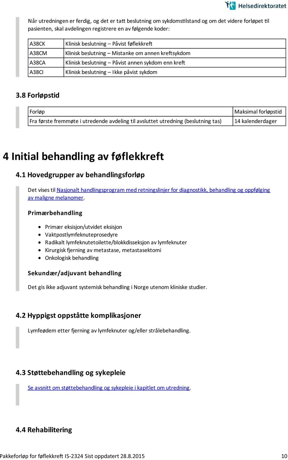 8 Forløpstid Forløp Fra første fremmøte i utredende avdeling til avsluttet utredning (beslutning tas) Maksimal forløpstid 14 kalenderdager 4 Initial behandling av føflekkreft 4.