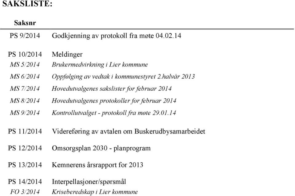 halvår 2013 MS 7/2014 Hovedutvalgenes sakslister for februar 2014 MS 8/2014 Hovedutvalgenes protokoller for februar 2014 MS 9/2014