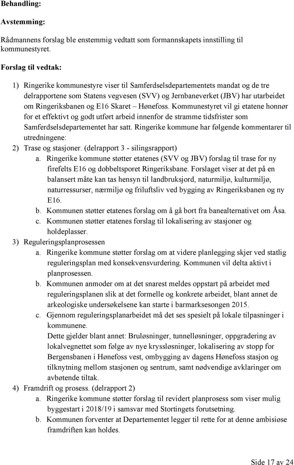 Kommunestyret vil gi etatene honnør for et effektivt og godt utført arbeid innenfor de stramme tidsfrister som Samferdselsdepartementet har satt.