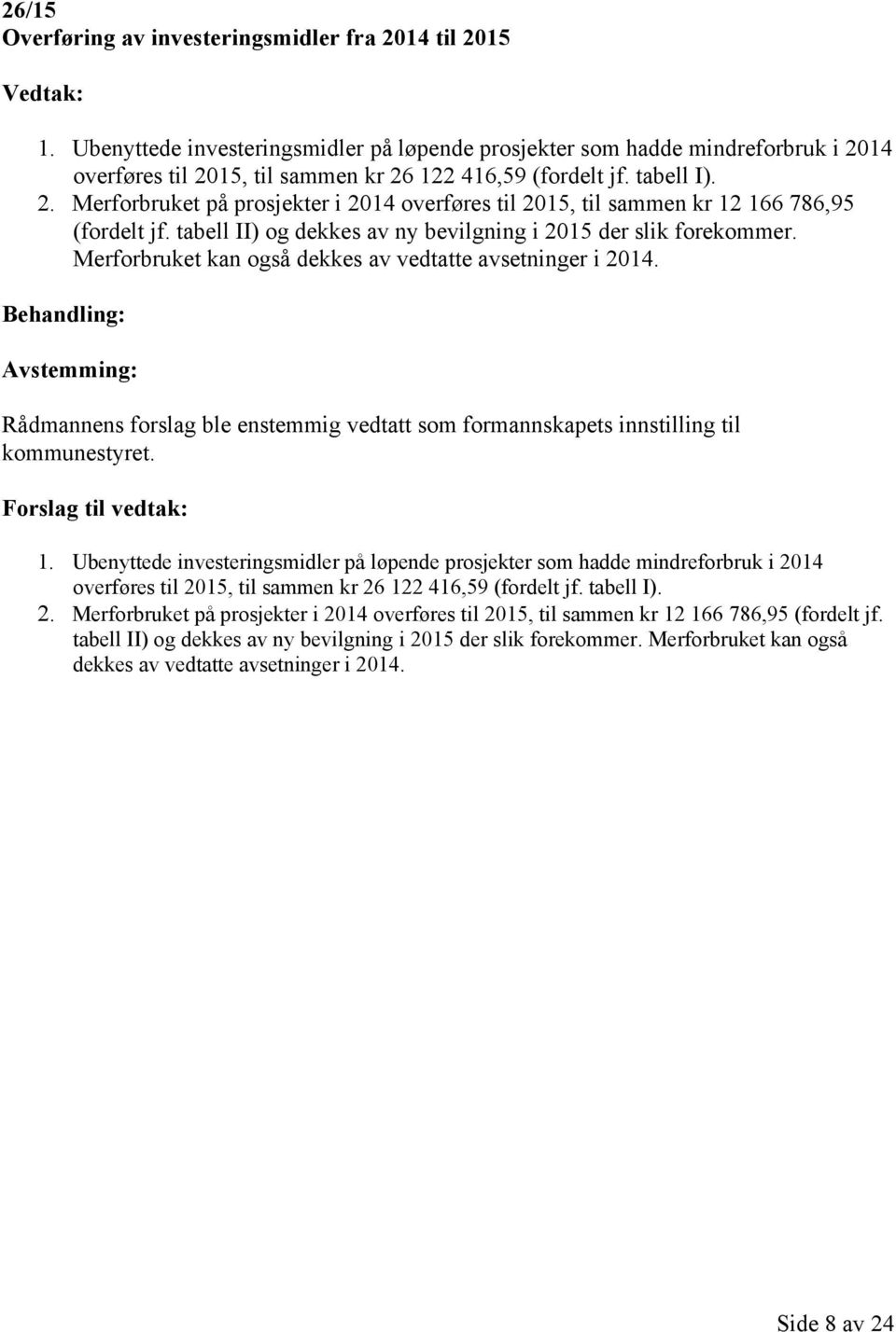 tabell II) og dekkes av ny bevilgning i 2015 der slik forekommer. Merforbruket kan også dekkes av vedtatte avsetninger i 2014.