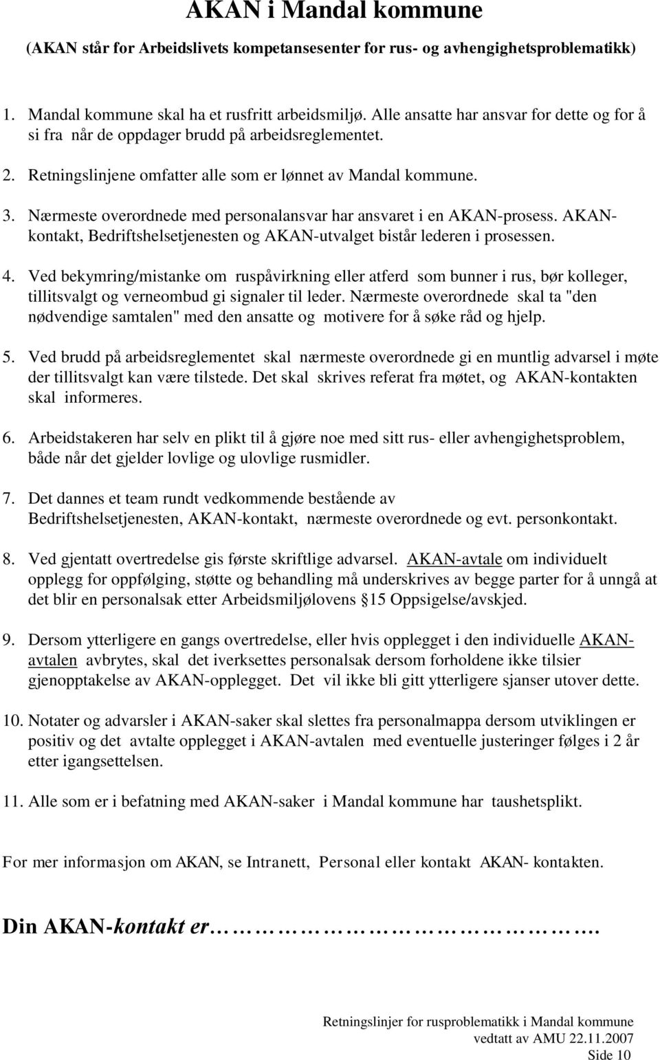 Nærmeste overordnede med personalansvar har ansvaret i en AKAN-prosess. AKANkontakt, Bedriftshelsetjenesten og AKAN-utvalget bistår lederen i prosessen. 4.