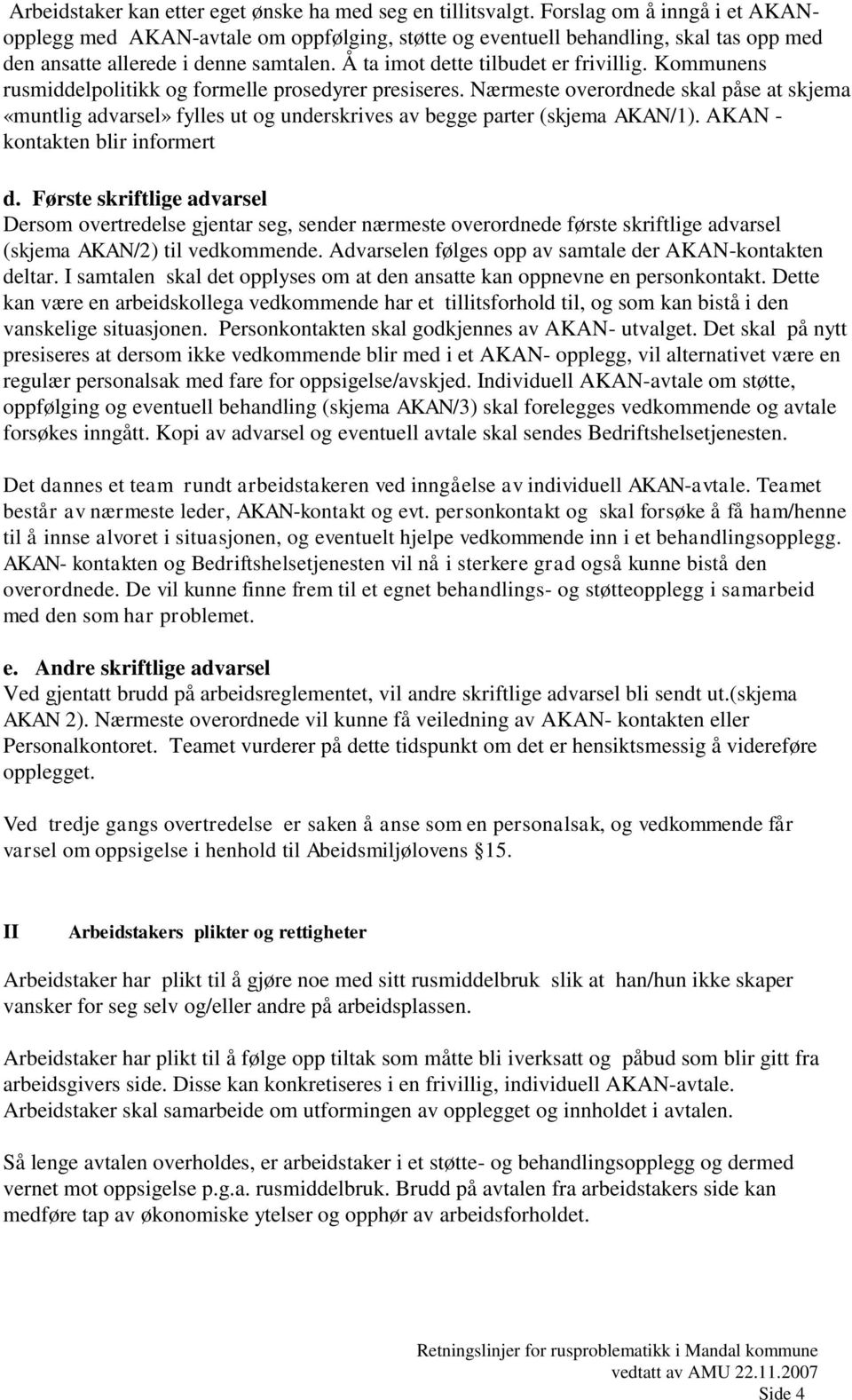 Kommunens rusmiddelpolitikk og formelle prosedyrer presiseres. Nærmeste overordnede skal påse at skjema «muntlig advarsel» fylles ut og underskrives av begge parter (skjema AKAN/1).