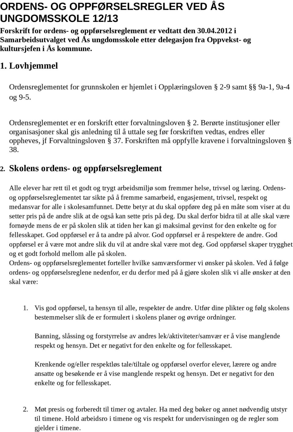 Lovhjemmel Ordensreglementet for grunnskolen er hjemlet i Opplæringsloven 2-9 samt 9a-1, 9a-4 og 9-5. Ordensreglementet er en forskrift etter forvaltningsloven 2.