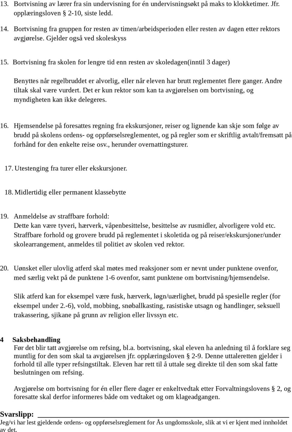 Bortvisning fra skolen for lengre tid enn resten av skoledagen(inntil 3 dager) Benyttes når regelbruddet er alvorlig, eller når eleven har brutt reglementet flere ganger.