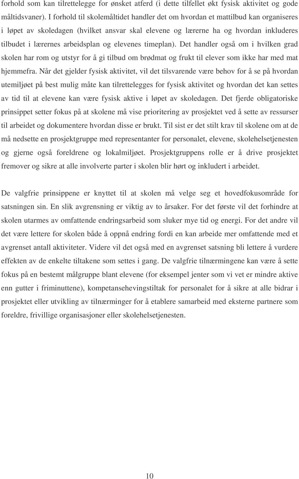 og elevenes timeplan). Det handler også om i hvilken grad skolen har rom og utstyr for å gi tilbud om brødmat og frukt til elever som ikke har med mat hjemmefra.