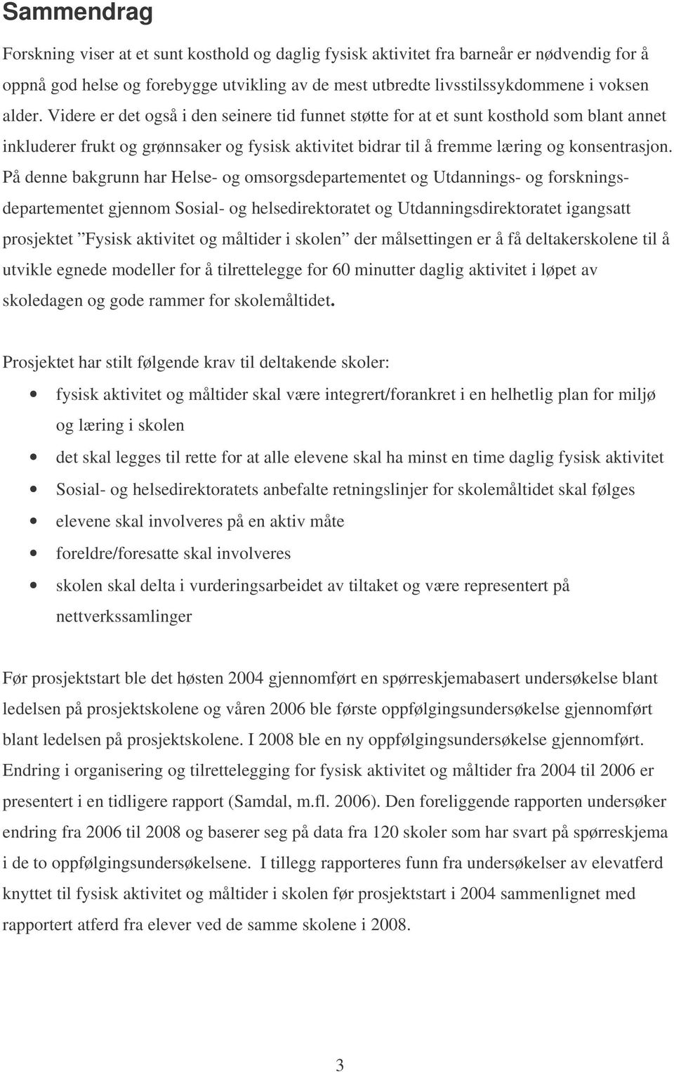 På denne bakgrunn har Helse- og omsorgsdepartementet og Utdannings- og forskningsdepartementet gjennom Sosial- og helsedirektoratet og Utdanningsdirektoratet igangsatt prosjektet Fysisk aktivitet og