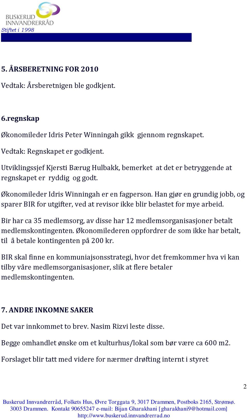 Han gjør en grundig jobb, og sparer BIR for utgifter, ved at revisor ikke blir belastet for mye arbeid. Bir har ca 35 medlemsorg, av disse har 12 medlemsorganisasjoner betalt medlemskontingenten.