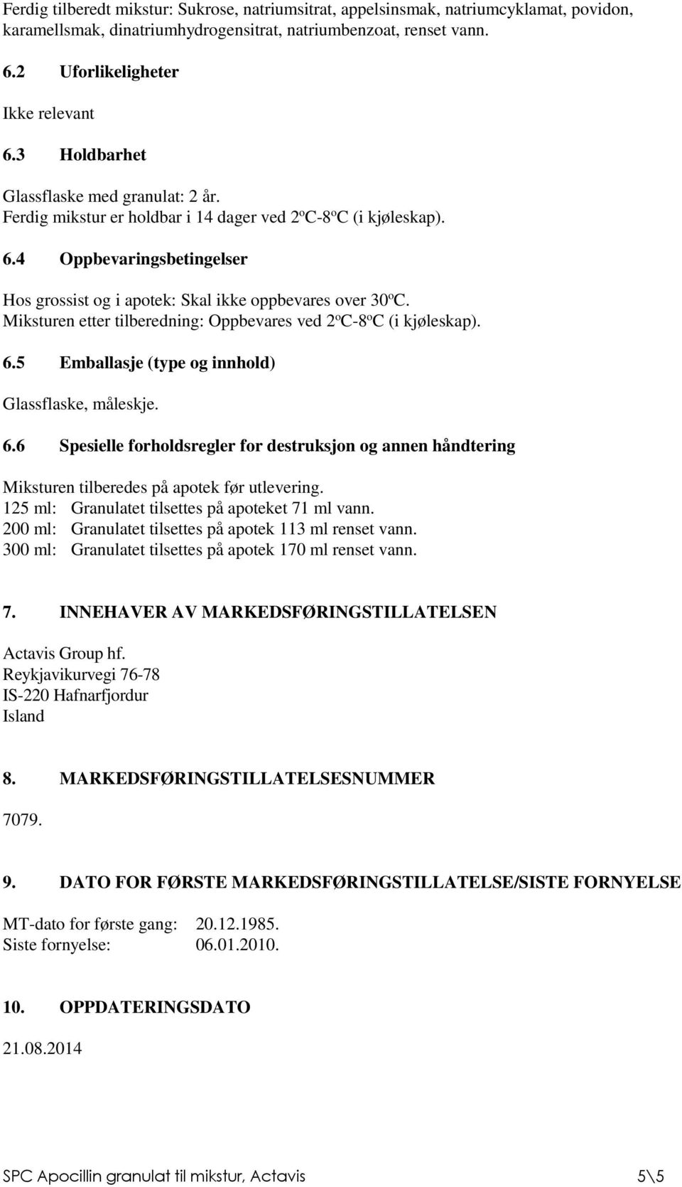 Miksturen etter tilberedning: Oppbevares ved 2 o C-8 o C (i kjøleskap). 6.5 Emballasje (type og innhold) Glassflaske, måleskje. 6.6 Spesielle forholdsregler for destruksjon og annen håndtering Miksturen tilberedes på apotek før utlevering.