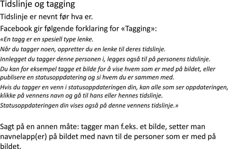 Du kan for eksempel tagge et bilde for å vise hvem som er med på bildet, eller publisere en statusoppdatering og si hvem du er sammen med.