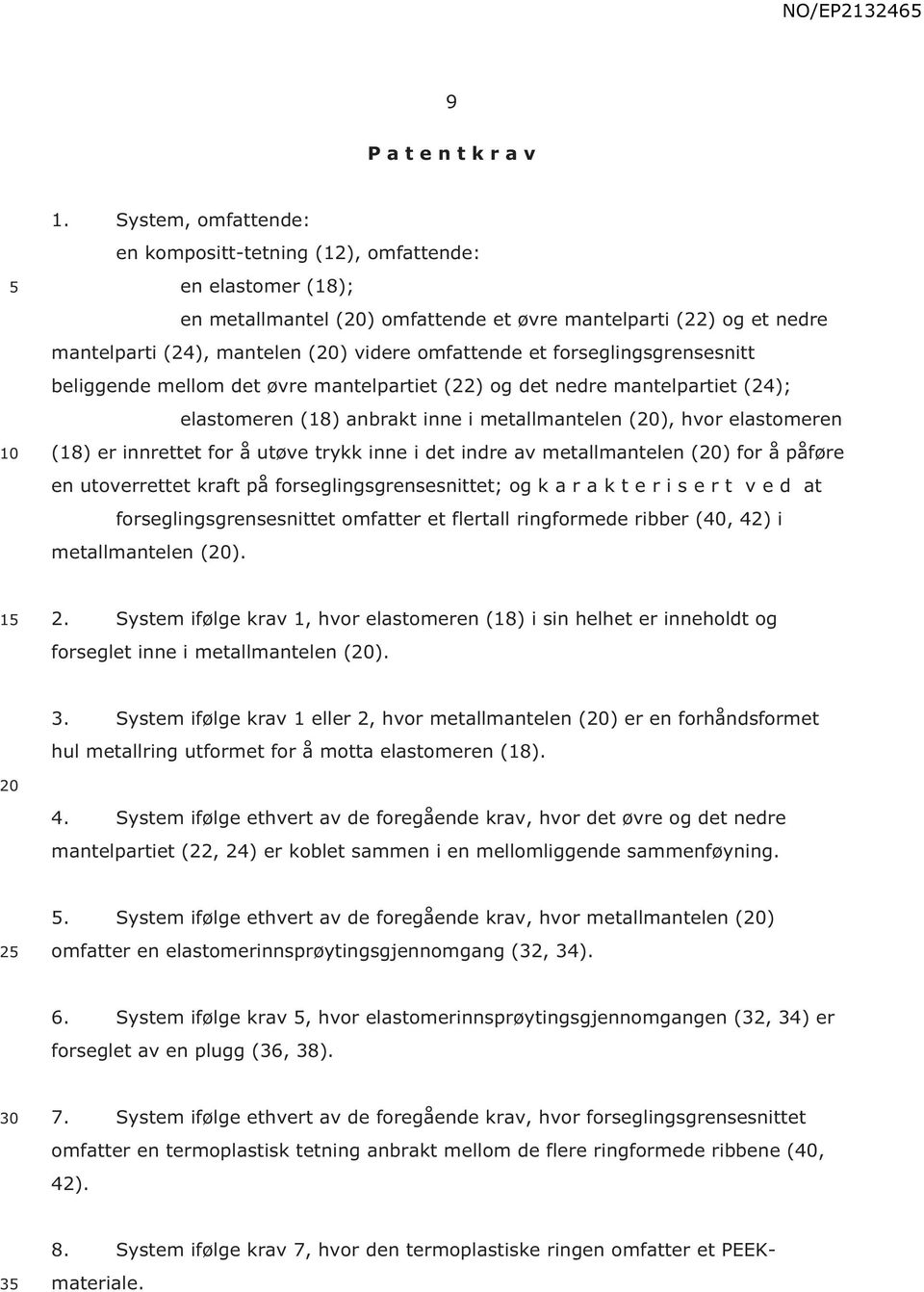 forseglingsgrensesnitt beliggende mellom det øvre mantelpartiet (22) og det nedre mantelpartiet (24); elastomeren (18) anbrakt inne i metallmantelen (), hvor elastomeren (18) er innrettet for å utøve