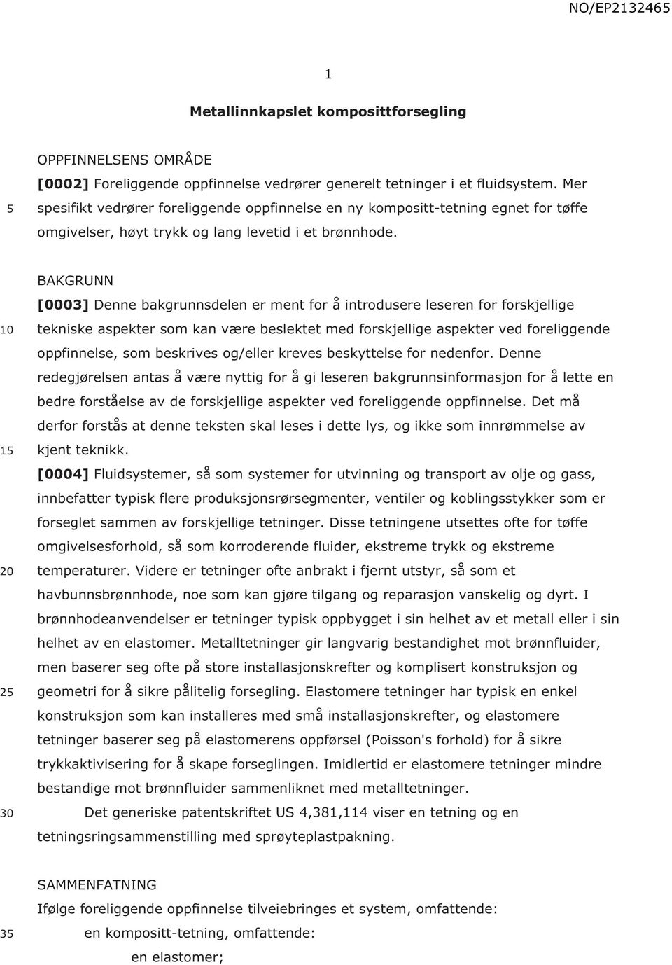 1 2 BAKGRUNN [0003] Denne bakgrunnsdelen er ment for å introdusere leseren for forskjellige tekniske aspekter som kan være beslektet med forskjellige aspekter ved foreliggende oppfinnelse, som