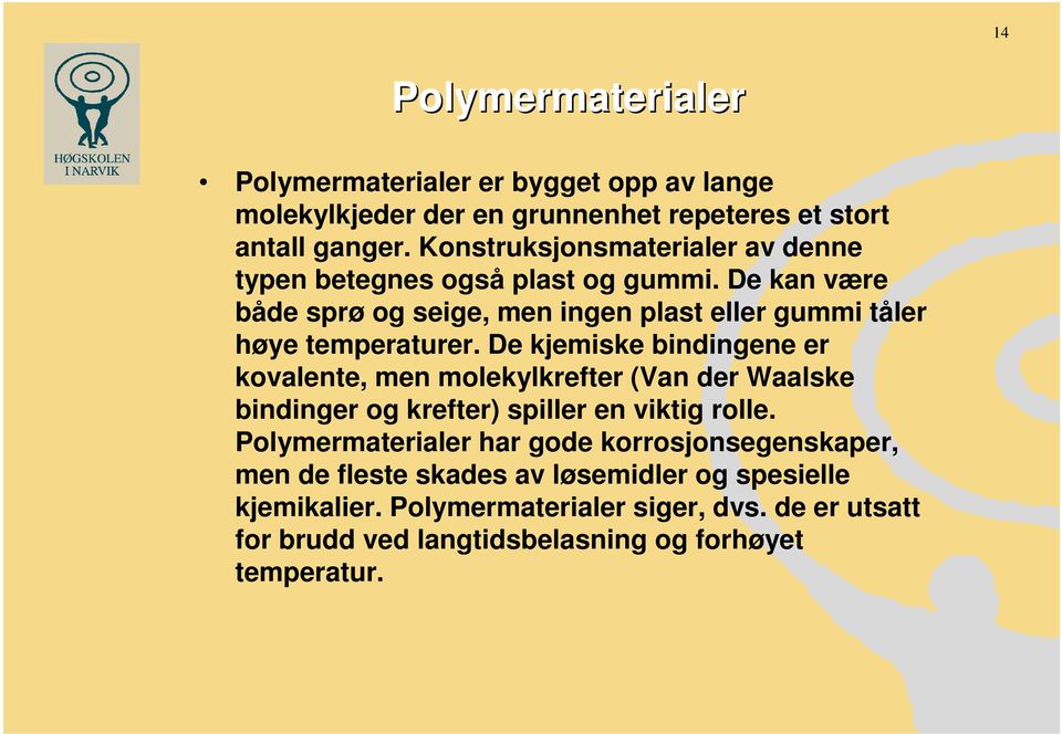 De kjemiske bindingene er kovalente, men molekylkrefter (Van der Waalske bindinger og krefter) spiller en viktig rolle.