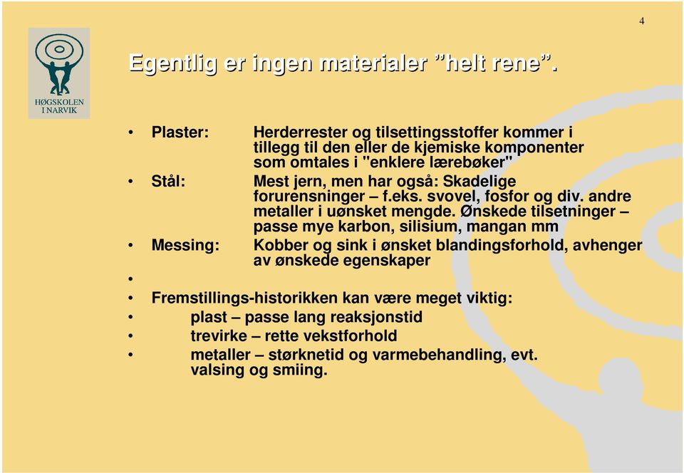 men har også: Skadelige forurensninger f.eks. svovel, fosfor og div. andre metaller i uønsket mengde.