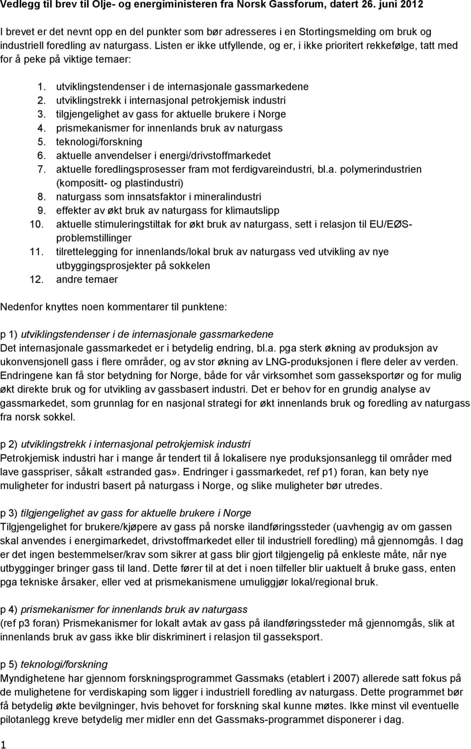 Listen er ikke utfyllende, og er, i ikke prioritert rekkefølge, tatt med for å peke på viktige temaer: 1 1. utviklingstendenser i de internasjonale gassmarkedene 2.