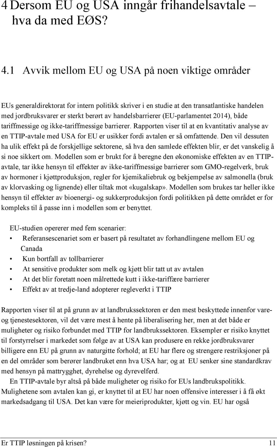 (EU-parlamentet 2014), både tariffmessige og ikke-tariffmessige barrierer. Rapporten viser til at en kvantitativ analyse av en TTIP-avtale med USA for EU er usikker fordi avtalen er så omfattende.