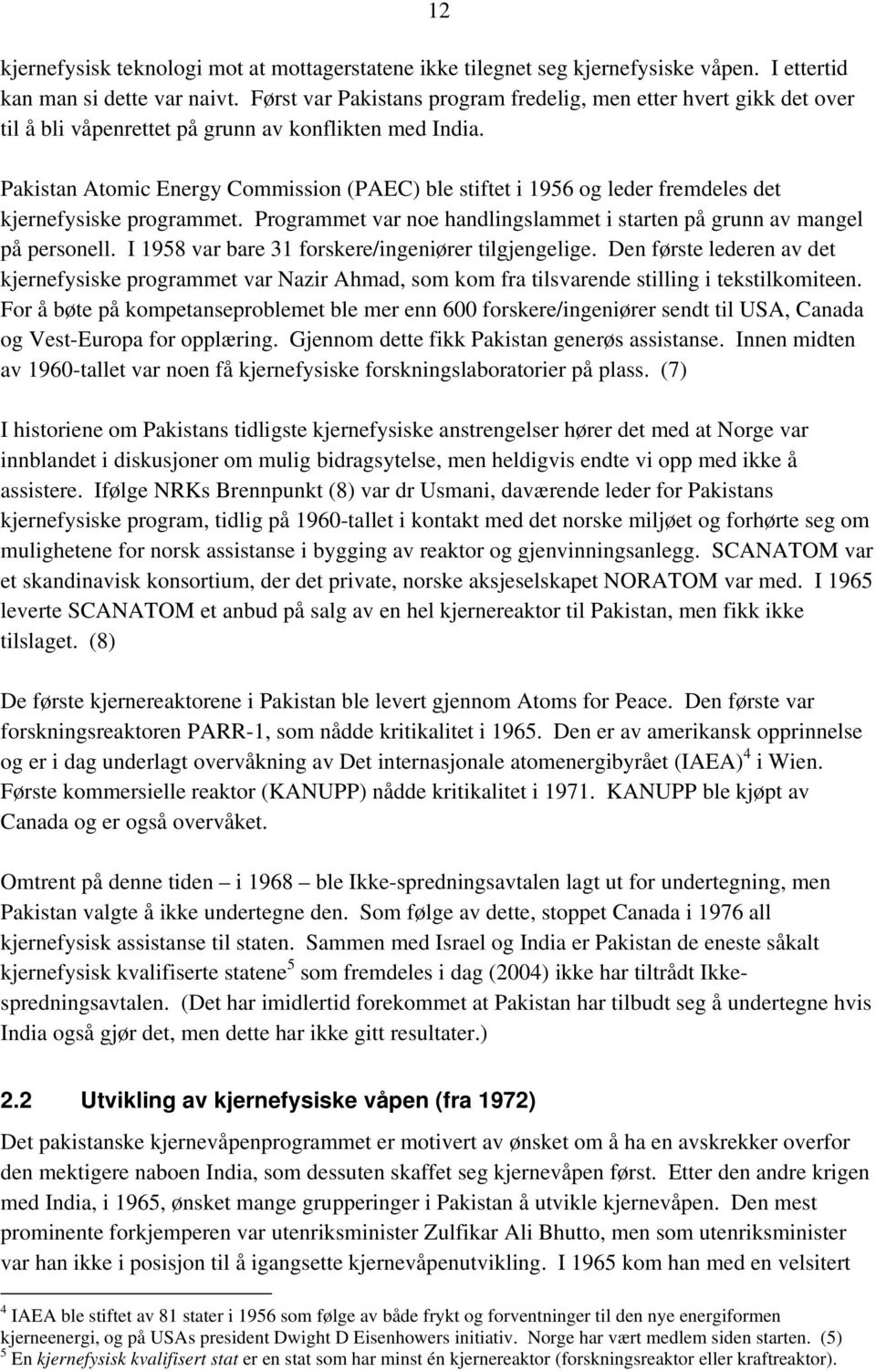 Pakistan Atomic Energy Commission (PAEC) ble stiftet i 1956 og leder fremdeles det kjernefysiske programmet. Programmet var noe handlingslammet i starten på grunn av mangel på personell.