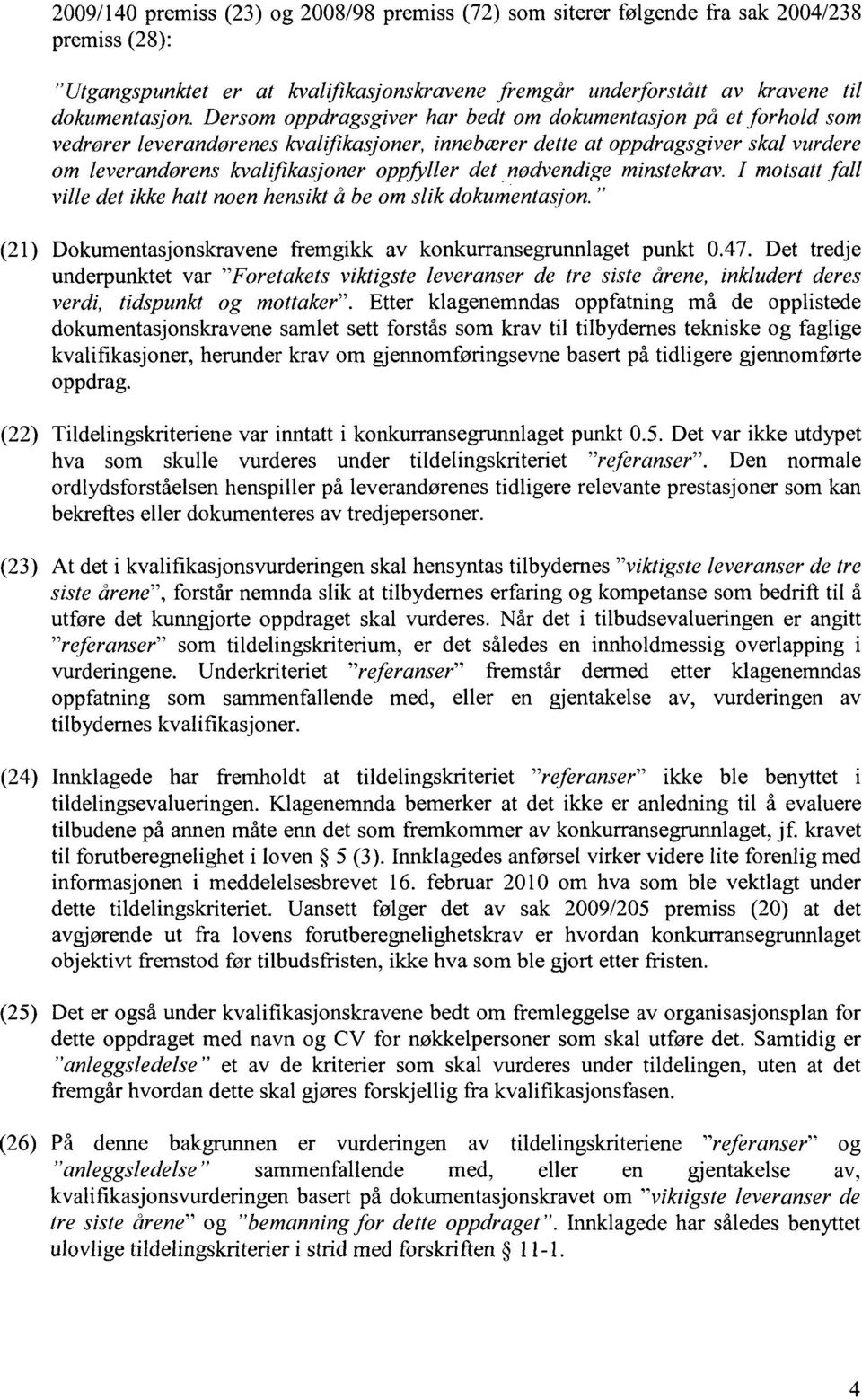 nødvendige minstekrav. I motsatt fall ville det ikke hatt noen hensikt å be om slik dokumentasjon." (21) Dokumentasjonskravene fremgikk av konkurransegrunnlaget punkt 0.47.