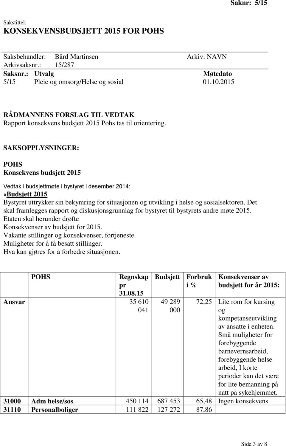 SAKSOPPLYSNINGER: POHS Konsekvens budsjett 2015 Vedtak i budsjettmøte i bystyret i desember 2014: «Budsjett 2015 Bystyret uttrykker sin bekymring for situasjonen og utvikling i helse og