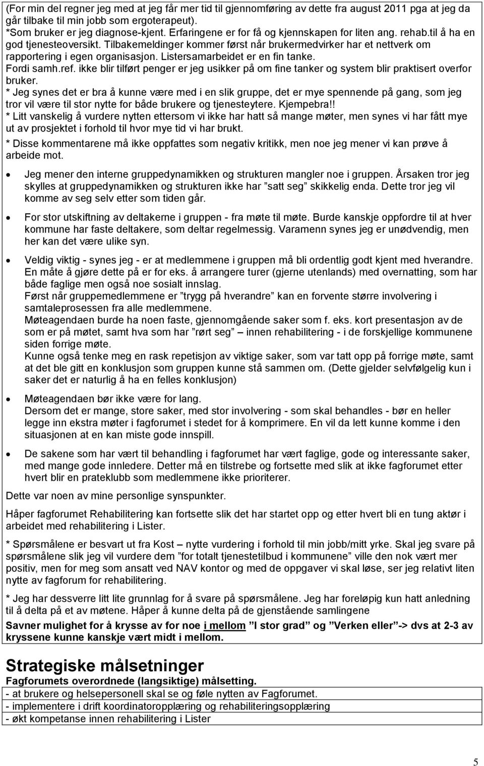 Listersamarbeidet er en fin tanke. Fordi samh.ref. ikke blir tilført penger er jeg usikker på om fine tanker og system blir praktisert overfor bruker.