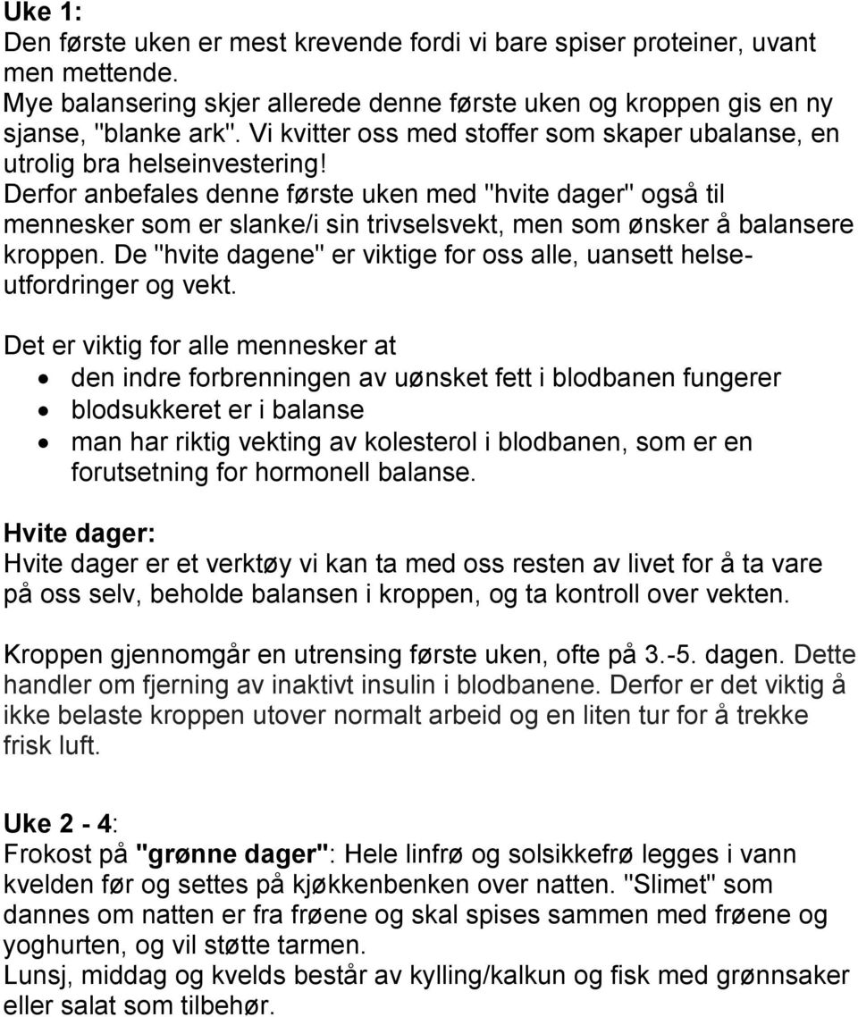 Derfor anbefales denne første uken med "hvite dager" også til mennesker som er slanke/i sin trivselsvekt, men som ønsker å balansere kroppen.