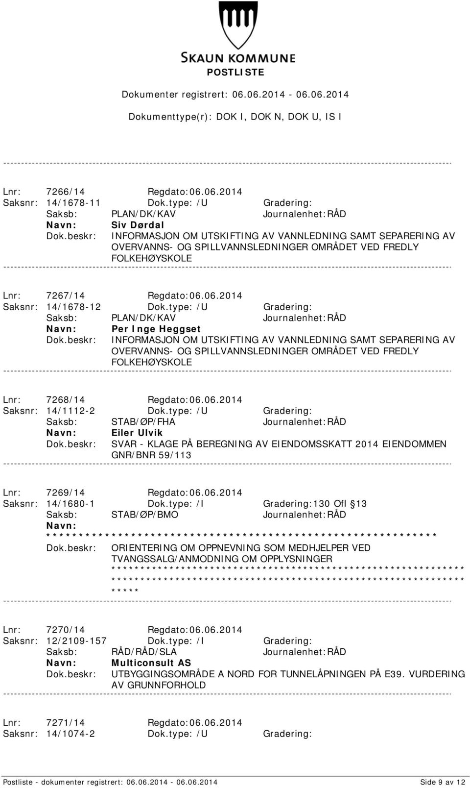 type: /U Gradering: Saksb: STAB/ØP/FHA Journalenhet:RÅD Eiler Ulvik SVAR - KLAGE PÅ BEREGNING AV EIENDOMSSKATT 2014 EIENDOMMEN GNR/BNR 59/113 Lnr: 7269/14 Regdato:06.06.2014 Saksnr: 14/1680-1 Dok.