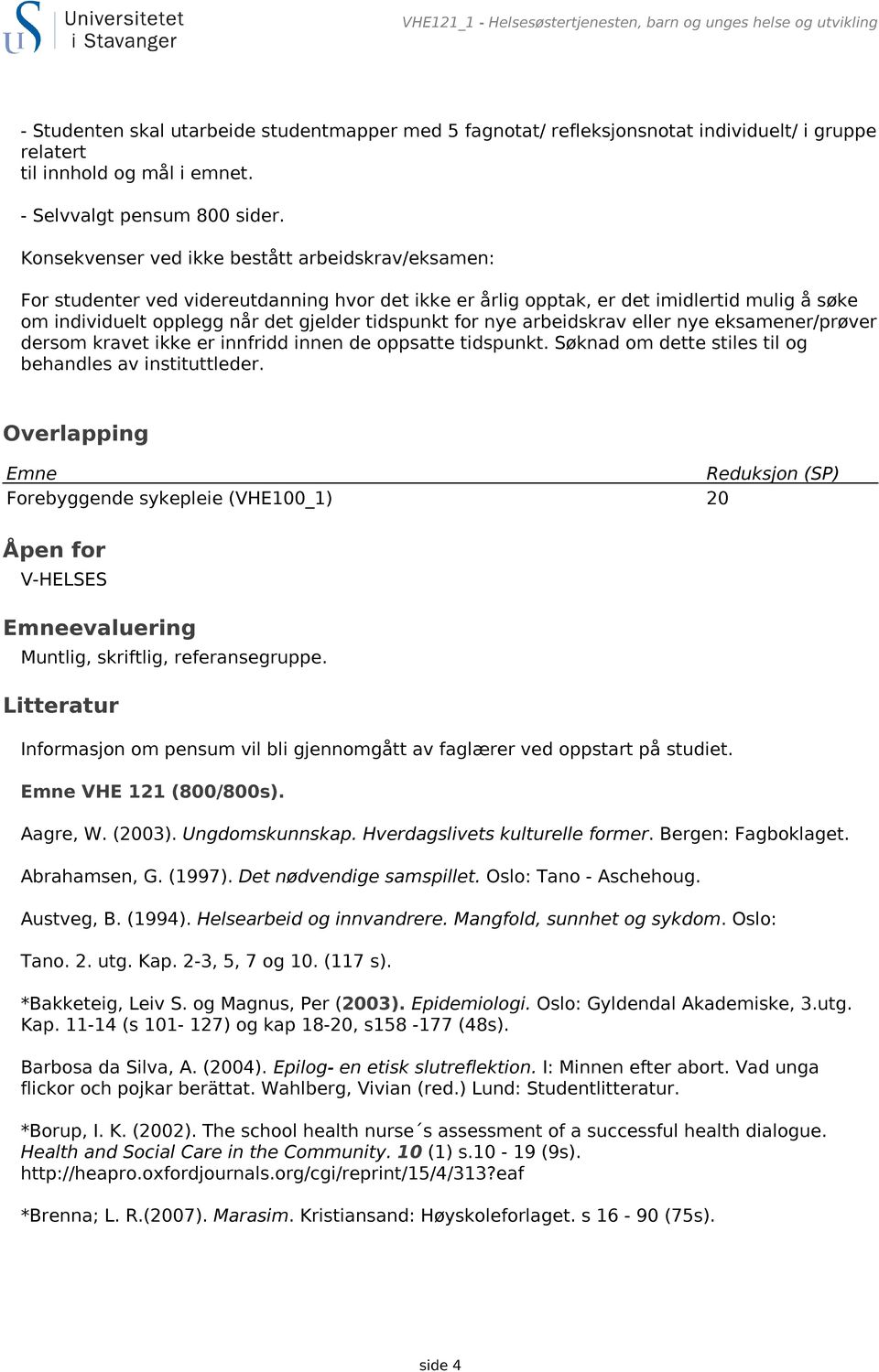 Konsekvenser ved ikke bestått arbeidskrav/eksamen: For studenter ved videreutdanning hvor det ikke er årlig opptak, er det imidlertid mulig å søke om individuelt opplegg når det gjelder tidspunkt for