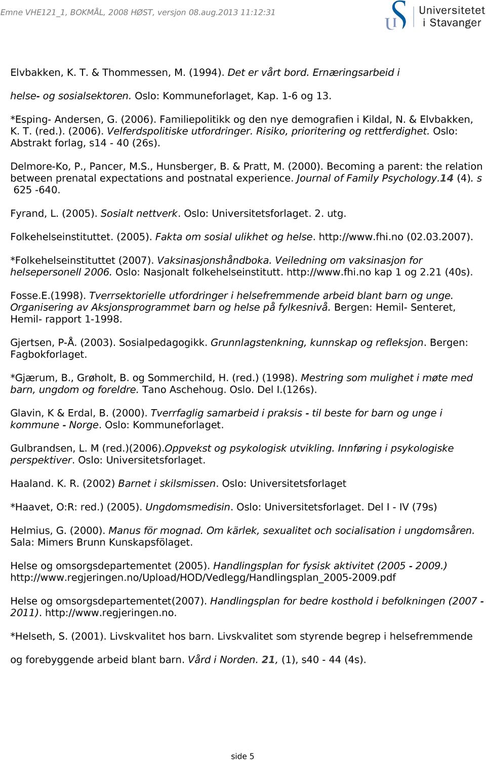 Oslo: Abstrakt forlag, s14-40 (26s). Delmore-Ko, P., Pancer, M.S., Hunsberger, B. & Pratt, M. (2000). Becoming a parent: the relation between prenatal expectations and postnatal experience.