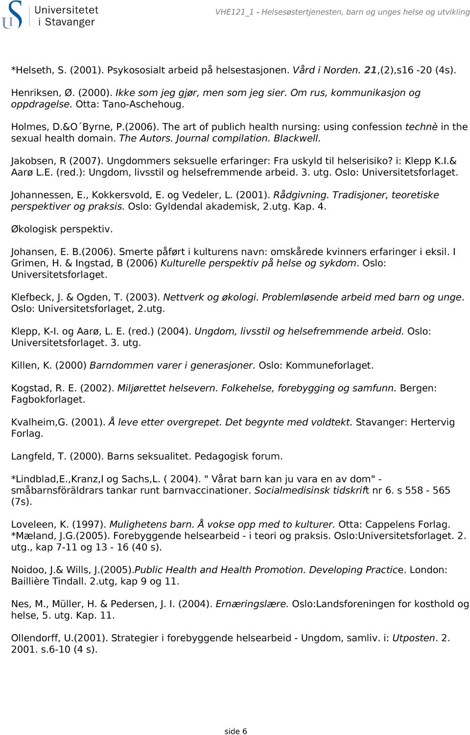 The art of publich health nursing: using confession technè in the sexual health domain. The Autors. Journal compilation. Blackwell. Jakobsen, R (2007).