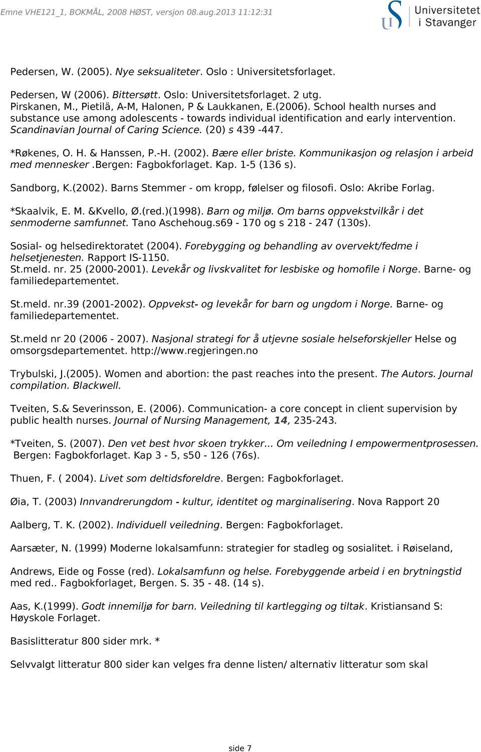 Scandinavian Journal of Caring Science. (20) s 439-447. *Røkenes, O. H. & Hanssen, P.-H. (2002). Bære eller briste. Kommunikasjon og relasjon i arbeid med mennesker.bergen: Fagbokforlaget. Kap.