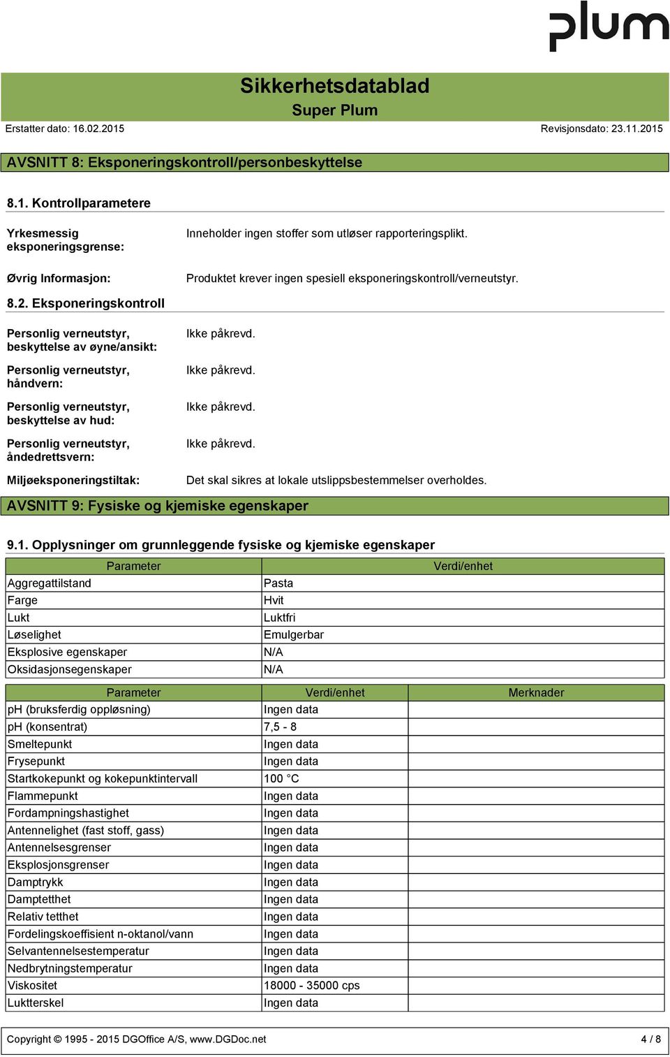 Eksponeringskontroll Personlig verneutstyr, beskyttelse av øyne/ansikt: Personlig verneutstyr, håndvern: Personlig verneutstyr, beskyttelse av hud: Personlig verneutstyr, åndedrettsvern: