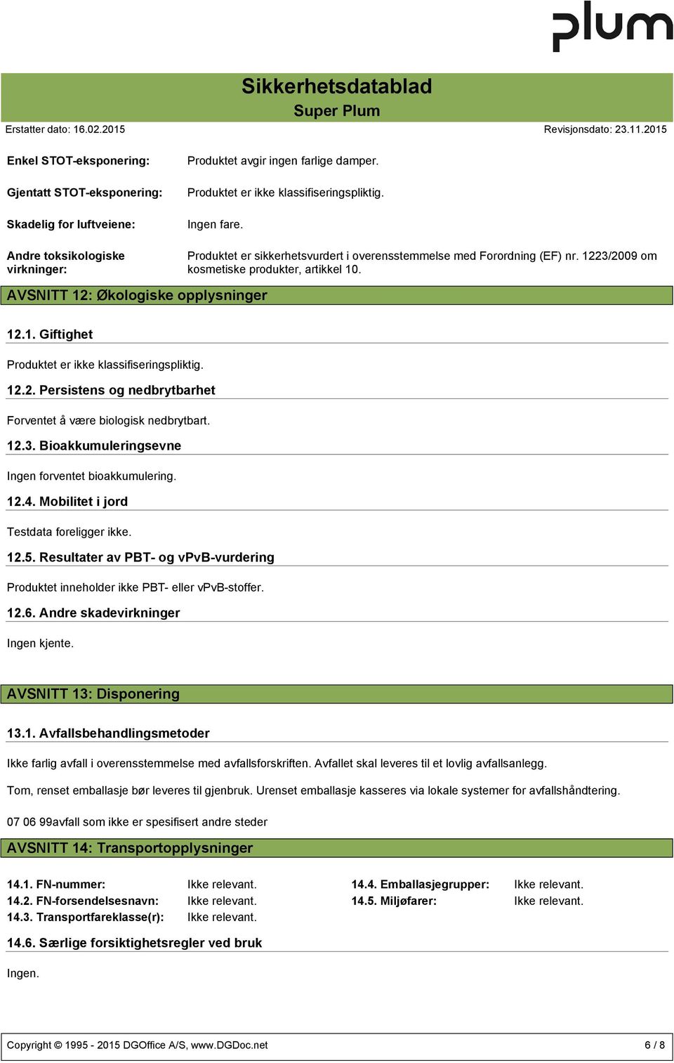 12.3. Bioakkumuleringsevne Ingen forventet bioakkumulering. 12.4. Mobilitet i jord Testdata foreligger ikke. 12.5.