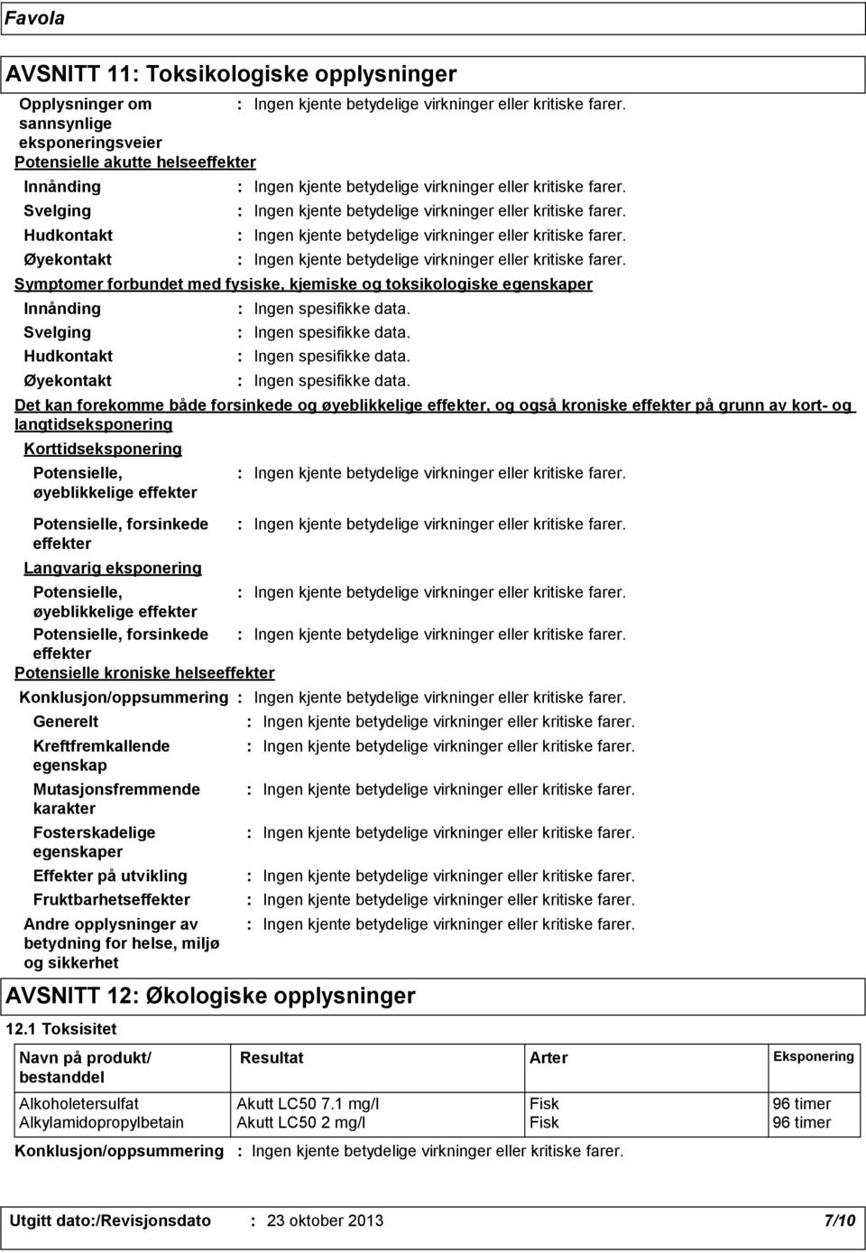 Kreftfremkallende egenskap Mutasjonsfremmende karakter Fosterskadelige egenskaper Effekter på utvikling Fruktbarhetseffekter Det kan forekomme både forsinkede og øyeblikkelige effekter, og også