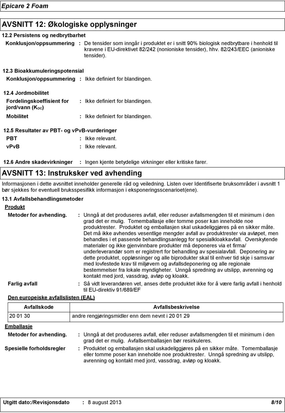 82/243/EEC (anioniske tensider). 12.3 Bioakkumuleringspotensial Konklusjon/oppsummering Ikke definiert for blandingen. 12.4 Jordmobilitet Fordelingskoeffisient for jord/vann (KOC) Mobilitet Ikke definiert for blandingen.