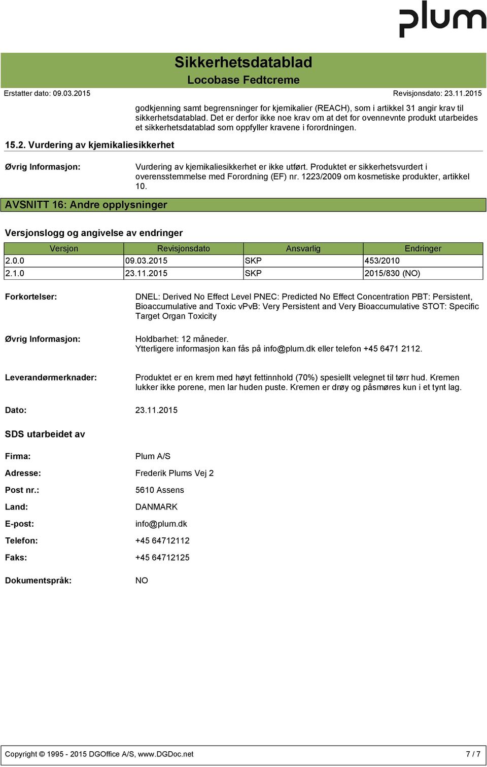 Produktet er sikkerhetsvurdert i overensstemmelse med Forordning (EF) nr. 1223/2009 om kosmetiske produkter, artikkel 10.