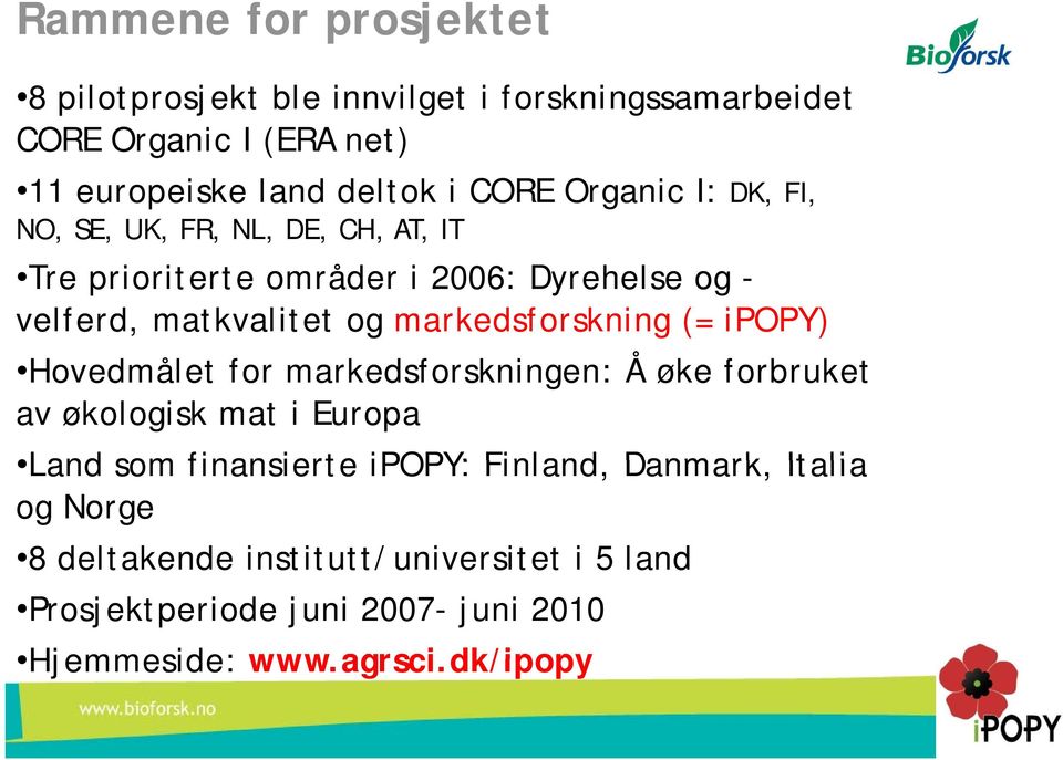 markedsforskning (= ipopy) Hovedmålet H d t for markedsforskningen: k Å øke forbruket av økologisk mat i Europa Land som finansierte