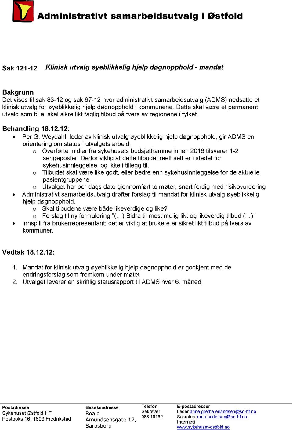 Weydahl, leder av klinisk utvalg øyeblikkelig hjelp døgnopphold, gir ADMS en orientering om status i utvalgets arbeid: o Overførte midler fra sykehusets budsjettramme innen 2016 tilsvarer 1-2