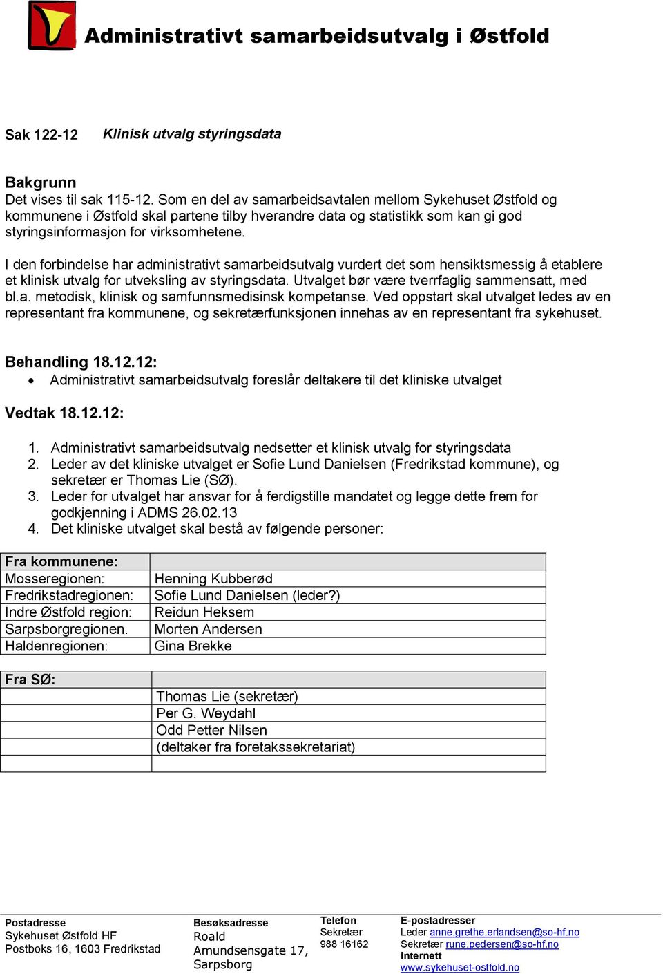 I den forbindelse har administrativt samarbeidsutvalg vurdert det som hensiktsmessig å etablere et klinisk utvalg for utveksling av styringsdata. Utvalget bør være tverrfaglig sammensatt, med bl.a. metodisk, klinisk og samfunnsmedisinsk kompetanse.