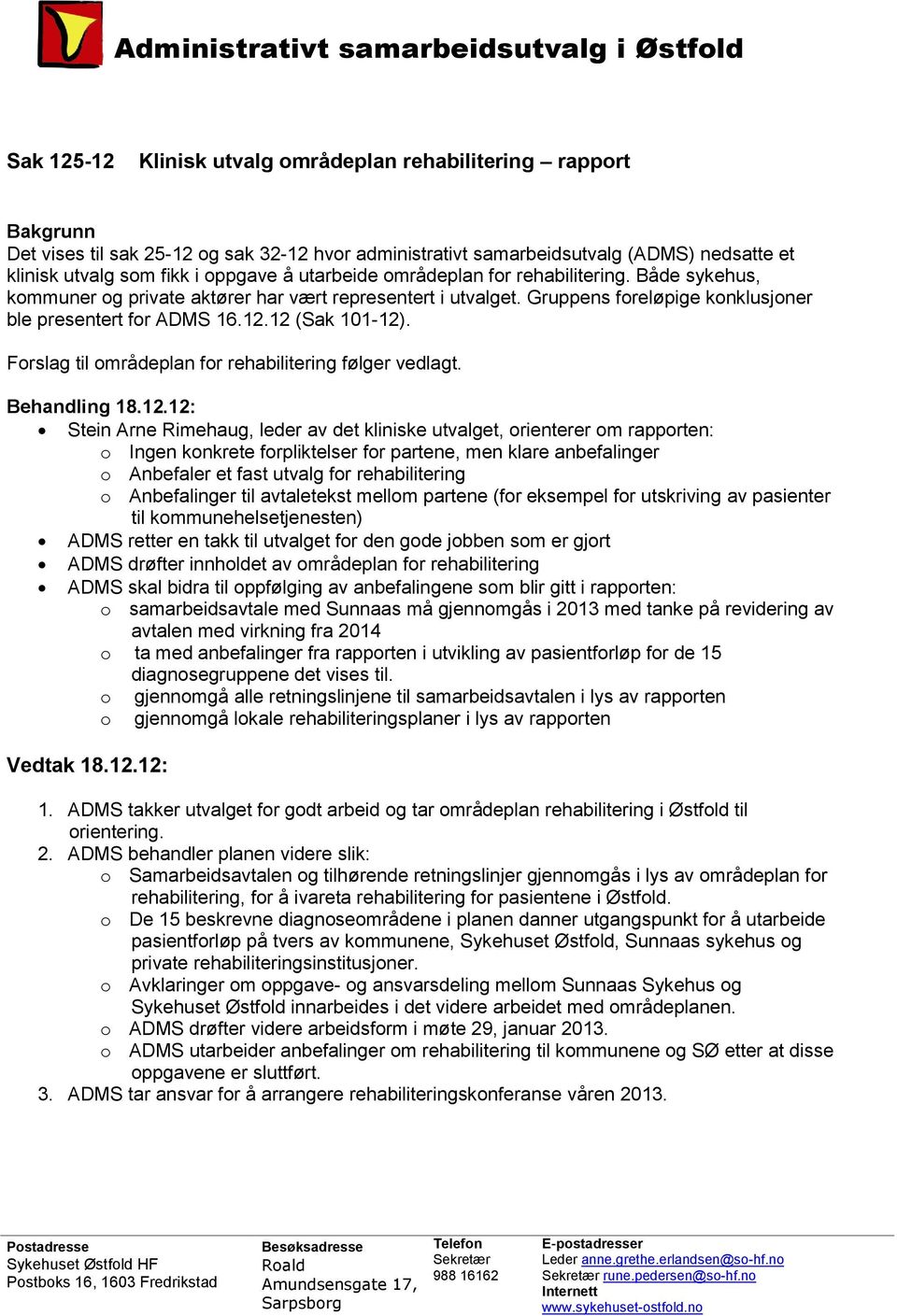 Forslag til områdeplan for rehabilitering følger vedlagt.