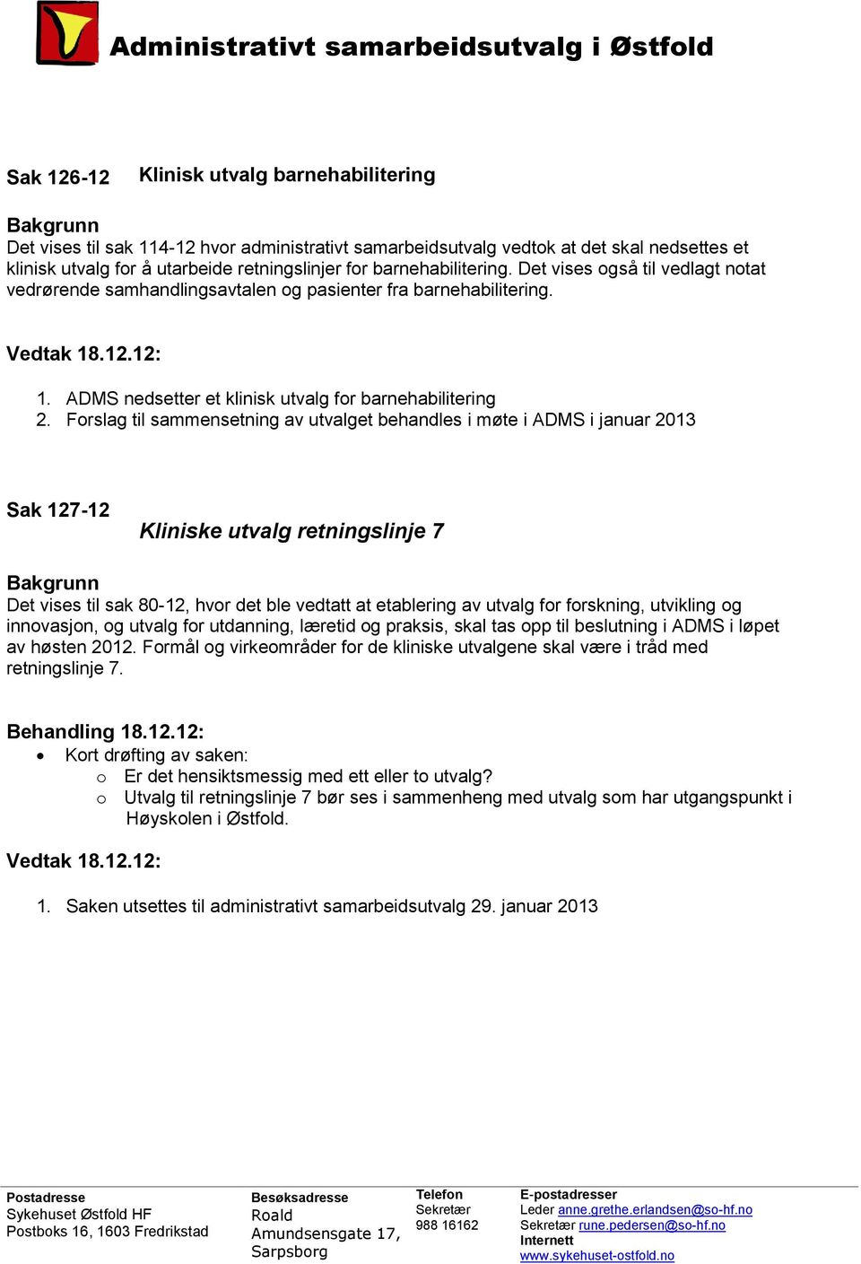 Forslag til sammensetning av utvalget behandles i møte i ADMS i januar 2013 Sak 127-12 Kliniske utvalg retningslinje 7 Det vises til sak 80-12, hvor det ble vedtatt at etablering av utvalg for