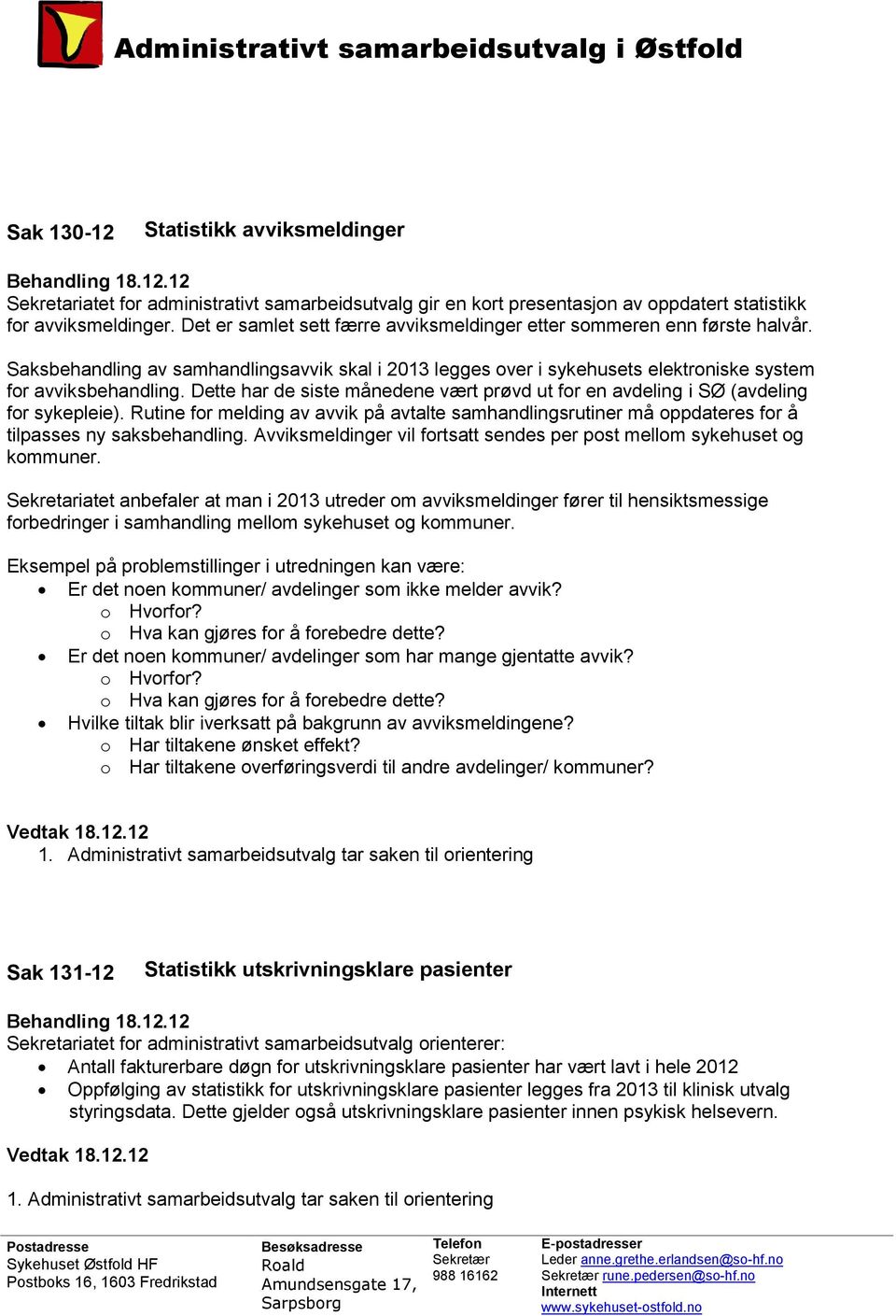 Dette har de siste månedene vært prøvd ut for en avdeling i SØ (avdeling for sykepleie). Rutine for melding av avvik på avtalte samhandlingsrutiner må oppdateres for å tilpasses ny saksbehandling.