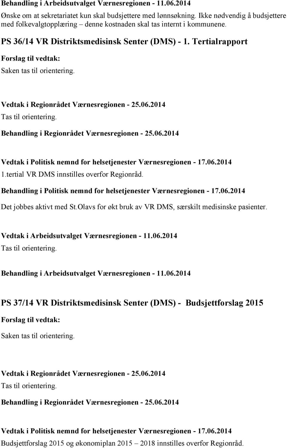 tertial VR DMS innstilles overfor Regionråd. Behandling i Politisk nemnd for helsetjenester Værnesregionen - 17.06.2014 Det jobbes aktivt med St.