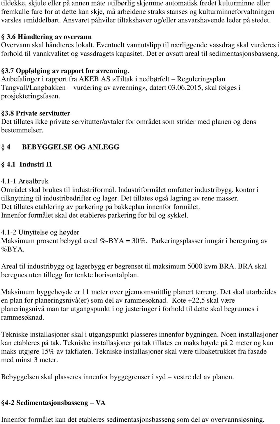 Eventuelt vannutslipp til nærliggende vassdrag skal vurderes i forhold til vannkvalitet og vassdragets kapasitet. Det er avsatt areal til sedimentasjonsbasseng. 3.