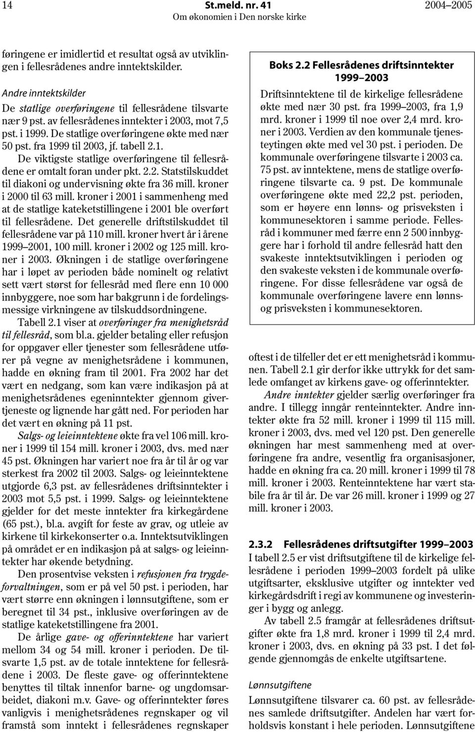 fra 1999 til 2003, jf. tabell 2.1. De viktigste statlige overføringene til fellesrådene er omtalt foran under pkt. 2.2. Statstilskuddet til diakoni og undervisning økte fra 36 mill.