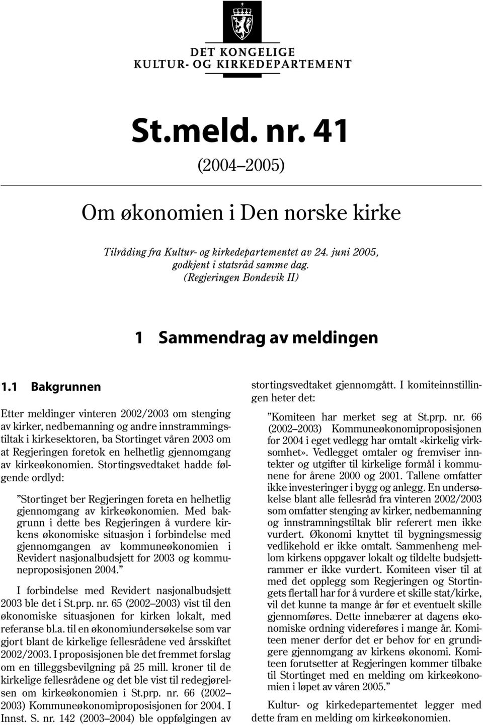 1 Bakgrunnen Etter meldinger vinteren 2002/2003 om stenging av kirker, nedbemanning og andre innstrammingstiltak i kirkesektoren, ba Stortinget våren 2003 om at Regjeringen foretok en helhetlig