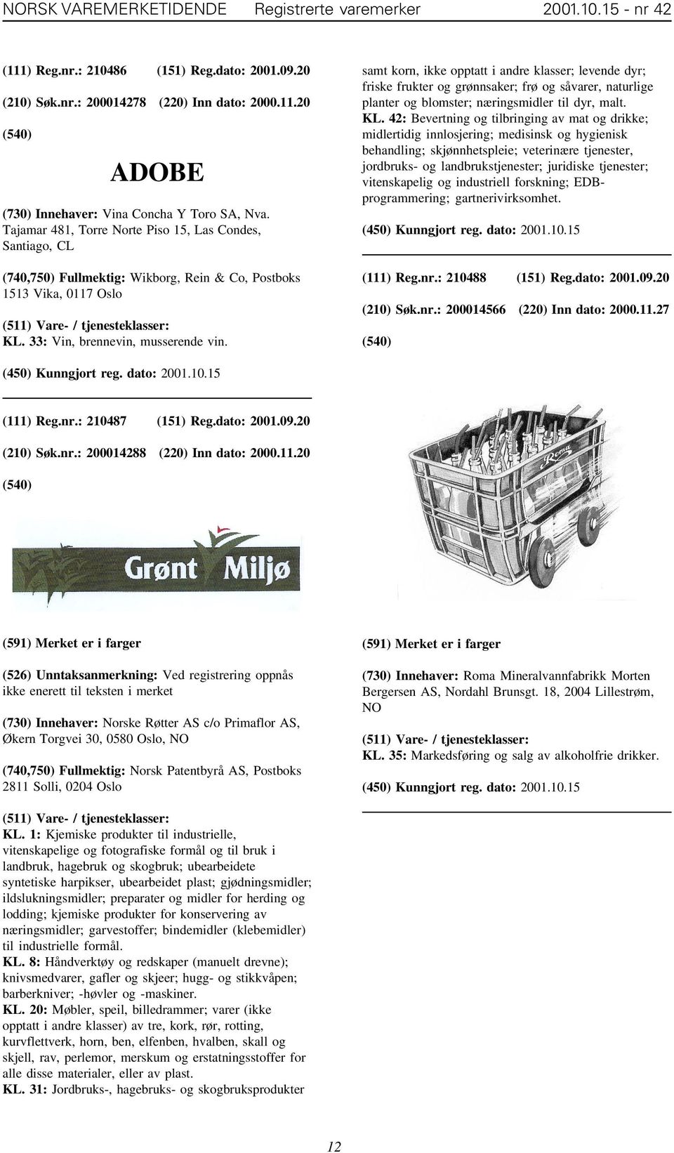 samt korn, ikke opptatt i andre klasser; levende dyr; friske frukter og grønnsaker; frø og såvarer, naturlige planter og blomster; næringsmidler til dyr, malt. KL.