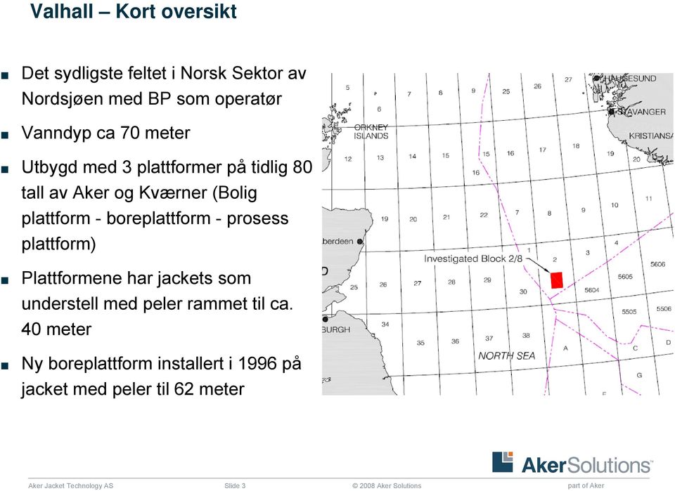 prosess plattform) Plattformene har jackets som understell med peler rammet til ca.