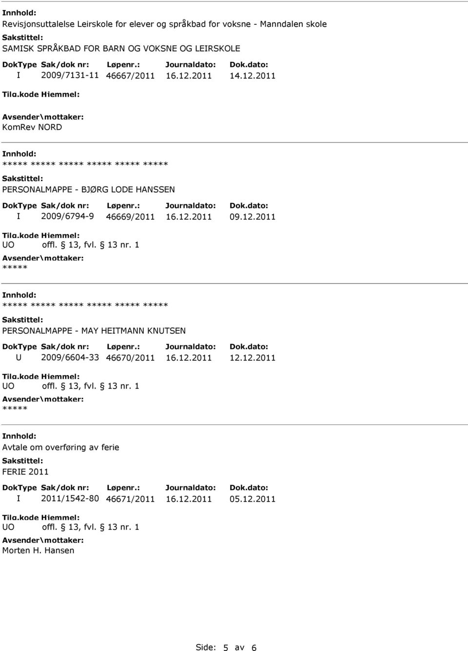 2011 KomRev NORD nnhold: ***** ***** ***** ***** ***** ***** PERSONALMAPPE - BJØRG LODE HANSSEN 2009/6794-9 46669/2011