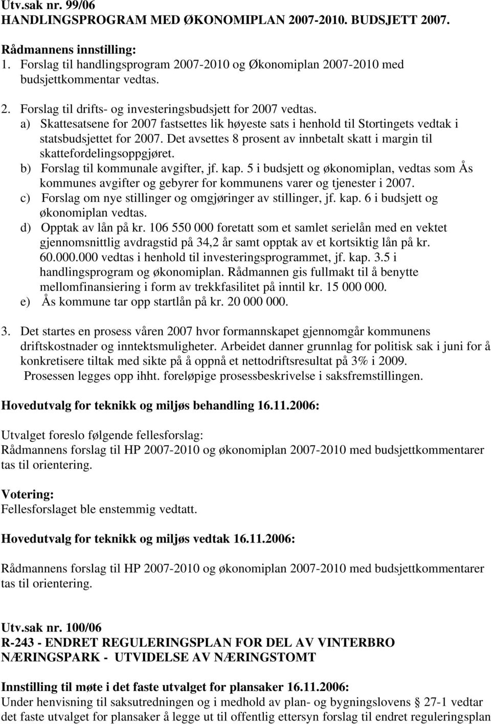 b) Forslag til kommunale avgifter, jf. kap. 5 i budsjett og økonomiplan, vedtas som Ås kommunes avgifter og gebyrer for kommunens varer og tjenester i 2007.