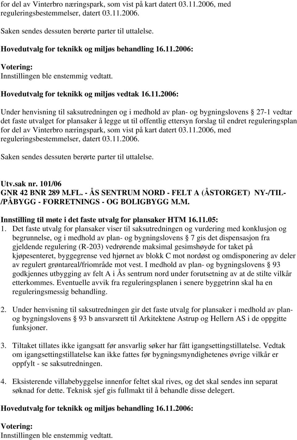 Under henvisning til saksutredningen og i medhold av plan- og bygningslovens 27-1 vedtar det faste utvalget for plansaker å legge ut til offentlig ettersyn forslag til endret reguleringsplan  Utv.